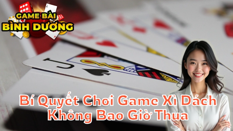 Bí Quyết Chơi Game Xì Dách Tại Bình Dương Không Bao Giờ Thua