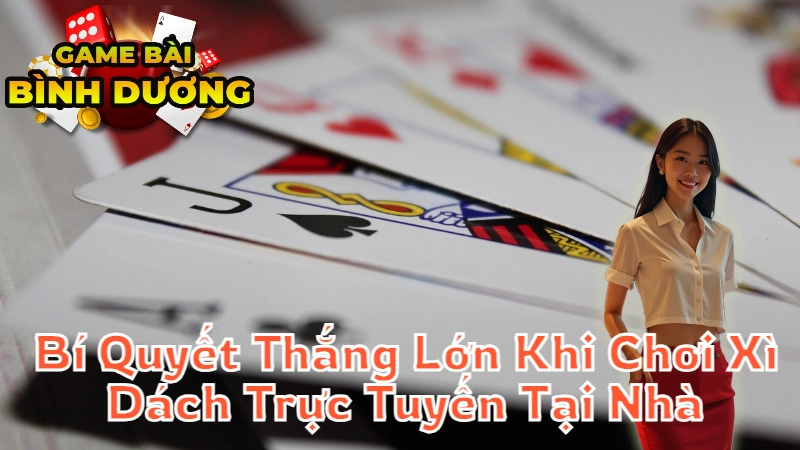 Bí Quyết Thắng Lớn Khi Chơi Xì Dách Trực Tuyến Tại Nhà