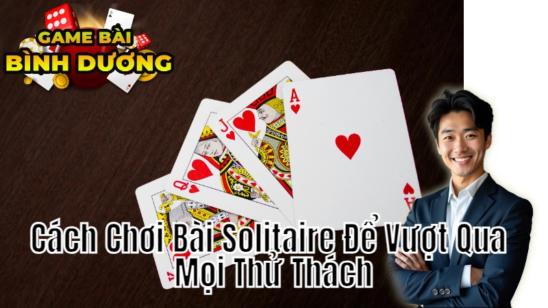 Cách Chơi Bài Solitaire Để Vượt Qua Mọi Thử Thách