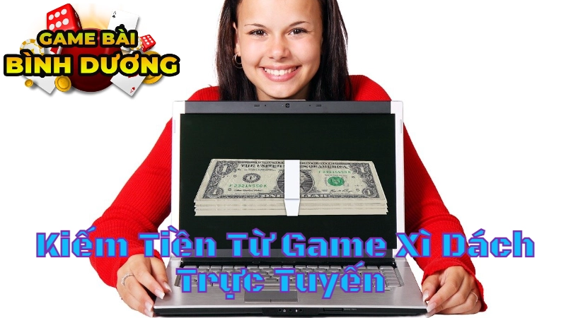 Cách Kiếm Tiền Từ Game Xì Dách Trực Tuyến Tại Bình Dương