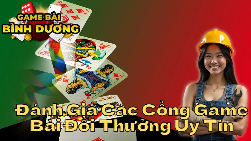 Đánh Giá Các Cổng Game Bài Đổi Thưởng Uy Tín Nhất Tại Bình Dương