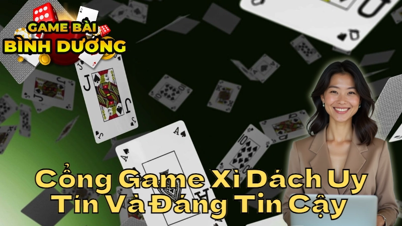 Đánh Giá Cổng Game Xì Dách Uy Tín Và Đáng Tin Cậy Tại Bình Dương