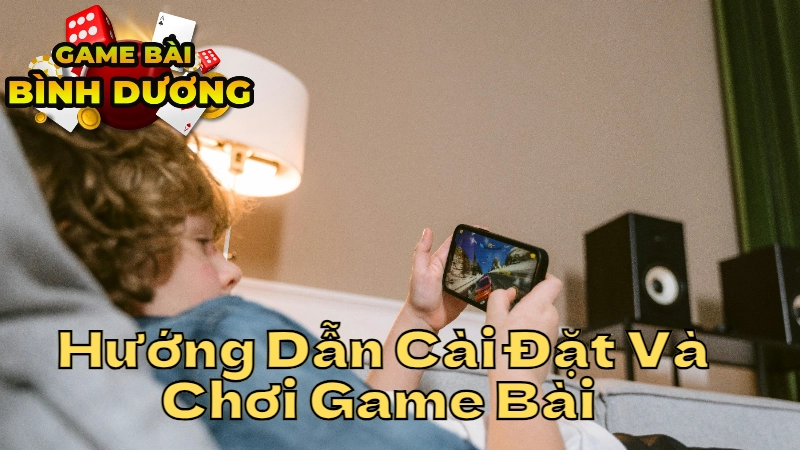 Hướng Dẫn Cài Đặt Và Chơi Game Bài Trực Tuyến Tại Bình Dương