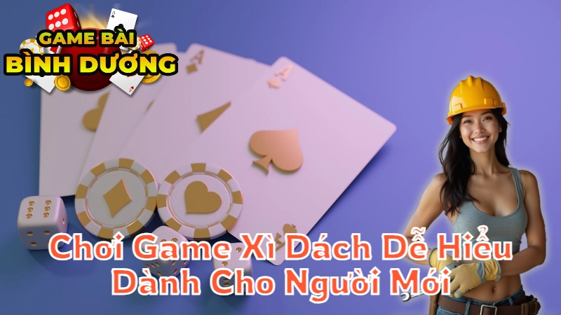 Hướng Dẫn Chơi Game Xì Dách Dễ Hiểu Dành Cho Người Mới