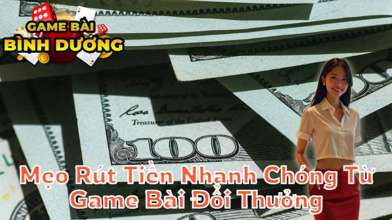 Mẹo Rút Tiền Nhanh Chóng Từ Game Bài Đổi Thưởng Tại Bình Dương