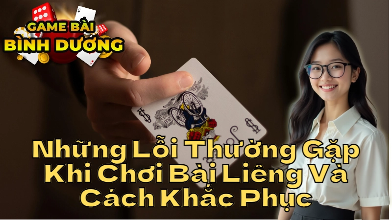 Những Lỗi Thường Gặp Khi Chơi Bài Liêng Và Cách Khắc Phục