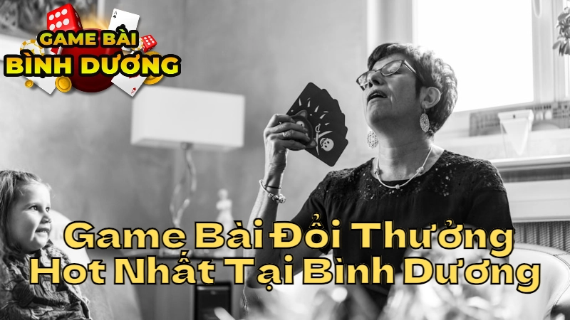 Tìm Hiểu Game Bài Đổi Thưởng Hot Nhất Tại Bình Dương